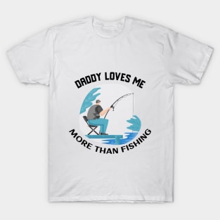 Daddy loves me more than fishing T-Shirt